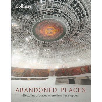 ABANDONED PLACES: 60 Stories of Places Where Time Stopped