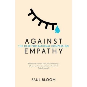 AGAINST EMPATHY : The Case for Rational Compassion