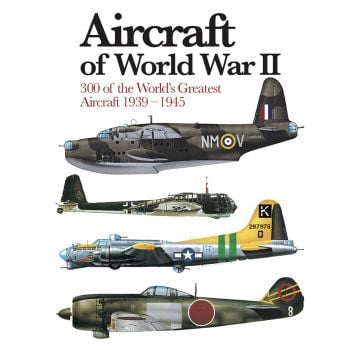 AIRCRAFT OF WORLD WAR II: 300 of the World`s Greatest Aircraft 1939-45