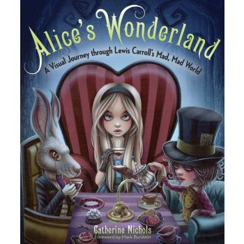 ALICE`S WONDERLAND: A Visual Journey Through Lewis Carroll`s Mad and Incredible World