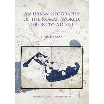 URBAN GEOGRAPHY OF THE ROMAN WORLD, 100 BC TO AD 300