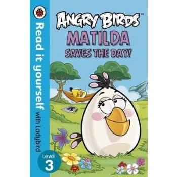 ANGRY BIRDS: Matilda Saves the Day! Level 3. “Read it Yourself with Ladybird“