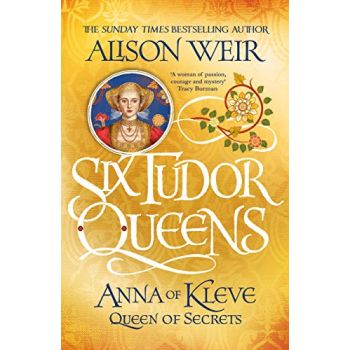 ANNA OF KLEVE, QUEEN OF SECRETS. “Six Tudor Queens 4“, Book 4. (Alison Weir)