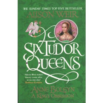 ANNE BOLEYN, A KING`S OBSESSION. “Six Tudor Queens“, Book 2