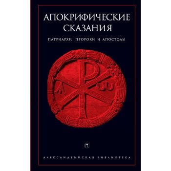 Апокрифические сказания. Патриархи, пророки и апостолы. “Александрийская библиотека“