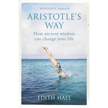 ARISTOTLE`S WAY: How Ancient Wisdom Can Change Your Life