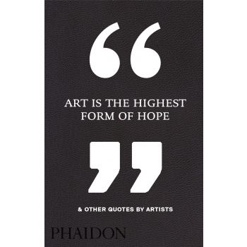 ART IS THE HIGHEST FORM OF HOPE & OTHER QUOTES BY ARTISTS