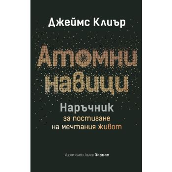 Атомни навици: Наръчник за постигане на мечтания живот (твърда корица)