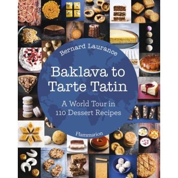 BAKLAVA TO TARTE TATIN: A World Tour in 110 Dessert Recipes
