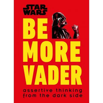 STAR WARS BE MORE VADER : Assertive Thinking from the Dark Side