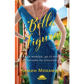 Bella Figura. Как да живеем, да се храним и обичаме по италиански