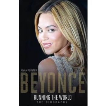 BEYONCE: Running the World. The Biography