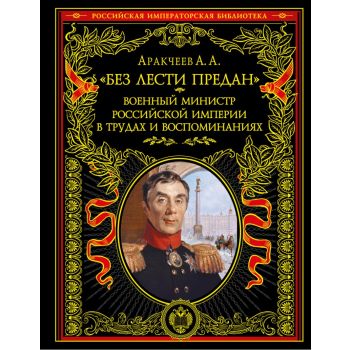Без лести предан. Военный министр Российской империи в трудах и воспоминаниях. “Российская императорская библиотека“