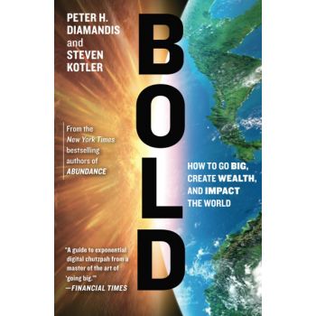 BOLD : How to Go Big, Create Wealth and Impact the World