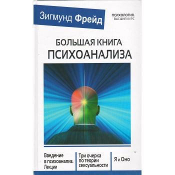 Большая книга психоанализа. Введение в психоанализ. Три очерка по теории сексуальности. Я и Оно. “Психология. Высший курс“