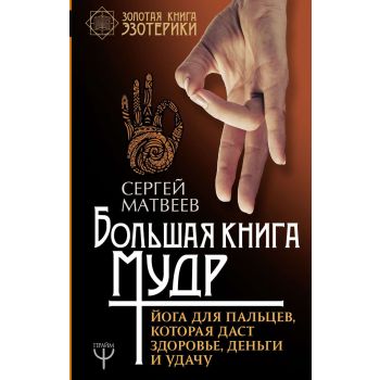 Большая книга мудр. Йога для пальцев, которая даст здоровье, деньги и удачу. “Золотая книга эзотерики“