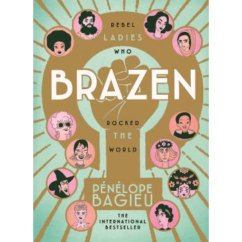 BRAZEN: Rebel Ladies Who Rocked The World