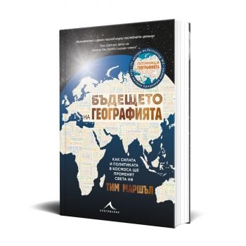 Бъдещето на географията. Как силата и политиката в Космоса ще променят света ни
