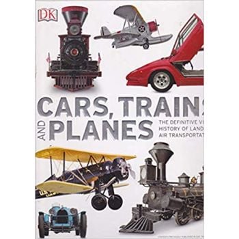 CARS, TRAINS, AND PLANES: The Definitive Visual History