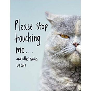 PLEASE STOP TOUCHING ME ... and Other Haikus by Cats