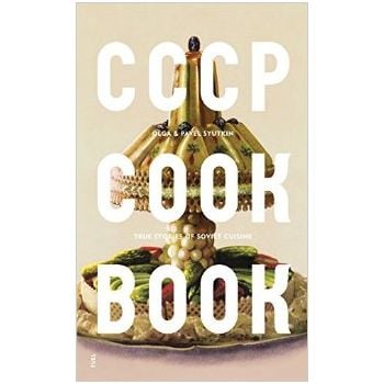 CCCP COOK BOOK: True Stories of Soviet Cuisine