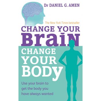 CHANGE YOUR BRAIN, CHANGE YOUR BODY