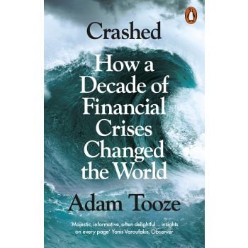 CRASHED: How a Decade of Financial Crises Changed the World