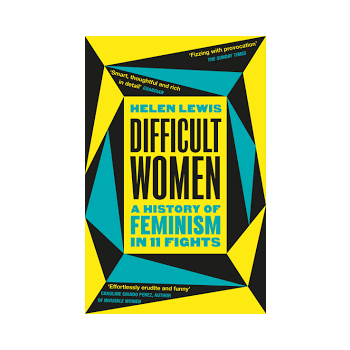 DIFFICULT WOMEN : A History of Feminism in 11 Fights