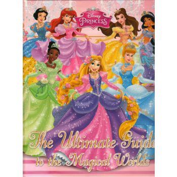 DISNEY PRINCESS. The Ultimate Guide To The Magic