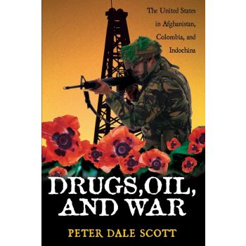 DRUGS, OIL, AND WAR: The United States in Afghanistan, Colombia, and Indochina