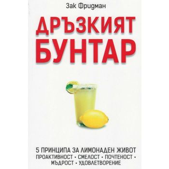 Дръзкият бунтар. Петте принципа за лимонаден живот