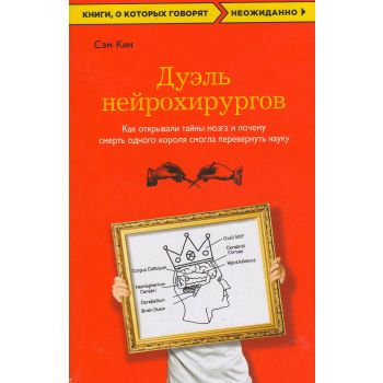 Дуэль нейрохирургов. Как открывали тайны мозга, и почему смерть одного короля смогла перевернуть науку. “Книги, о которых говорят“