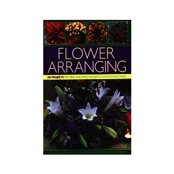 FLOWER ARRANGING: 290 Projects For Fresh And Dri