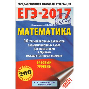 ЕГЭ-2017. Математика. 10 тренировочных вариантов экзаменационных работ для подготовки к единому государственному экзамену. Базовый уровень. “ЕГЭ-2017. 10 вариантов“