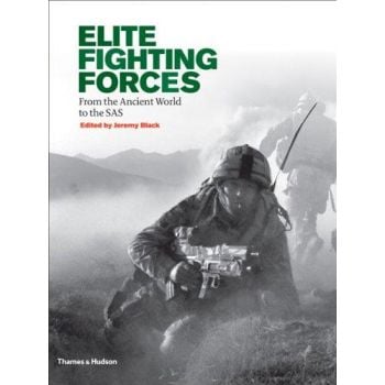ELITE FIGHTING FORCES: From the Ancient World to the SAS