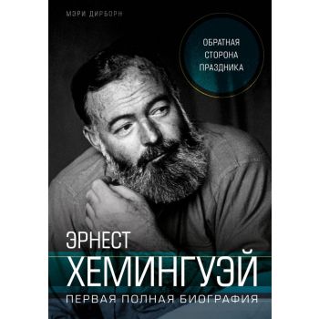 Эрнест Хемингуэй. Обратная сторона праздника. Первая полная биография . “PROбиографии“