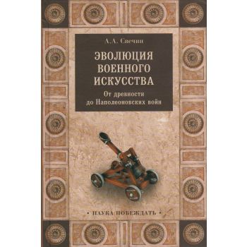 Эволюция военного искусства. От древности до Наполеоновских войн. “Наука побеждать“