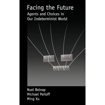 FACING THE FUTURE: Agents and Choices in Our Indeterminist World