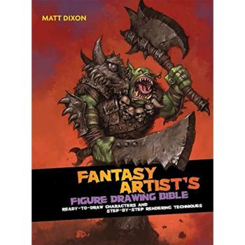 FANTASY ARTIST`S FIGURE DRAWING BIBLE: Ready-To-Draw Characters and Step-By-Step Rendering Techniques