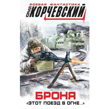 Броня. Этот поезд в огне... “Боевая фантастика Ю. Корчевского“