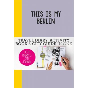 THIS IS MY BERLIN: Travel Diary, Activity Book & City Guide in One