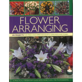 FLOWER ARRANGING: 290 Projects for Fresh and Dried Bouquets, Garlands and Posies