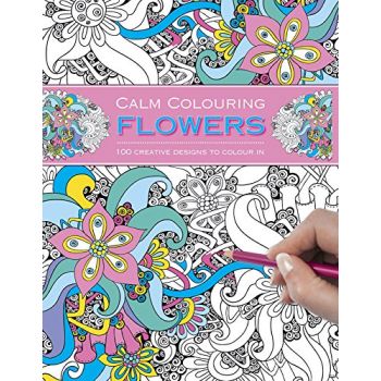 FLOWERS: 100 Creative Designs to Colour in. “Calm Colouring“
