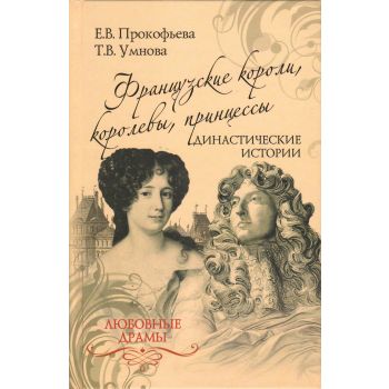 Французские короли, королевы, принцессы. Династические истории. “Любовные драмы“