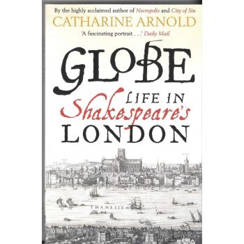 GLOBE: LIFE IN SHAKESPEARE`S LONDON