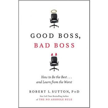 GOOD BOSS, BAD BOSS: How to Be the Best... and Learn from the Worst