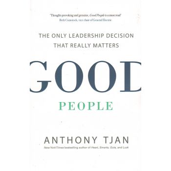GOOD PEOPLE: The Only Leadership Decision That Really Matters