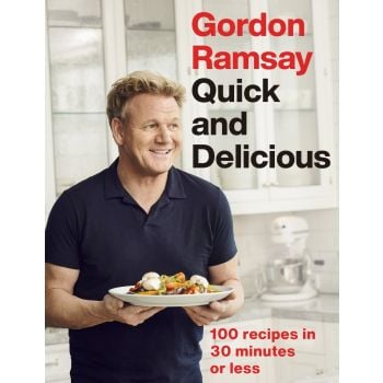 GORDON RAMSAY QUICK & DELICIOUS: 100 recipes in 30 minutes or less