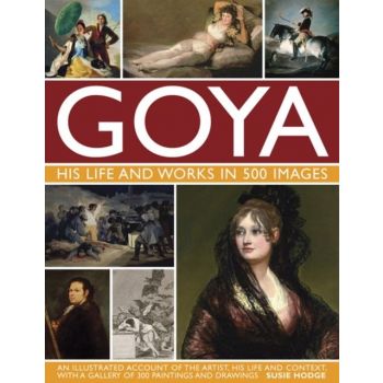 GOYA: His Life and Works in 500 Images