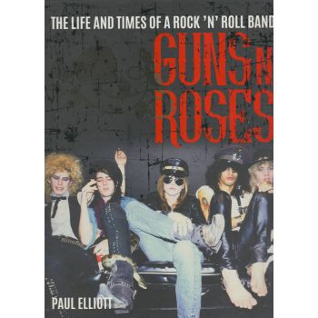 GUNS N` ROSES: The Life and Times of a Rock N` Roll Band